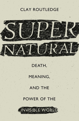 Supernatural: Death, Meaning, and the Power of the Invisible World Cover Image