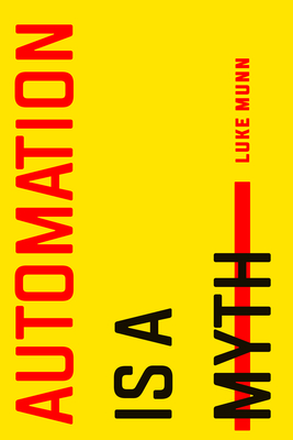 Automation Is a Myth By Luke Munn Cover Image