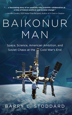 Baikonur Man: Space, Science, American Ambition, and Russian Chaos at the Cold War's End By Barry L. Stoddard Cover Image