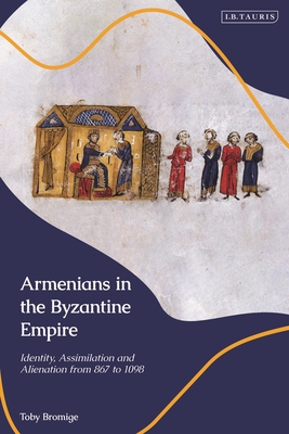 Armenians in the Byzantine Empire: Identity, Assimilation and Alienation from 867 to 1098 By Toby Bromige Cover Image