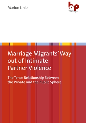 Marriage Migrants' Way Out of Intimate Partner Violence: The Tense Relationship Between the Private and the Public Sphere  Cover Image