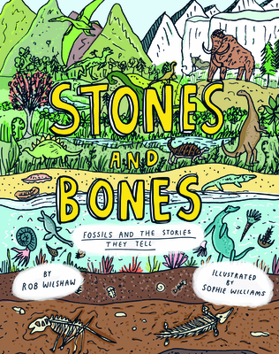 Stones and Bones: Fossils and the Stories They Tell By Rob Wilshaw, Sophie Williams (Illustrator) Cover Image