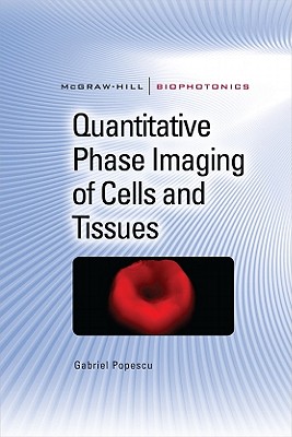 Quantitative Phase Imaging of Cells and Tissues (McGraw-Hill Biophotonics) By Gabriel Popescu Cover Image