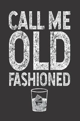 Call Me Old Fashioned: Funny Summer Drinking Writing Notebook, Whiskey On Rocks Lovers, Alcoholic Beverages Recipe Book For Adults By Magic Journal Publishing Cover Image