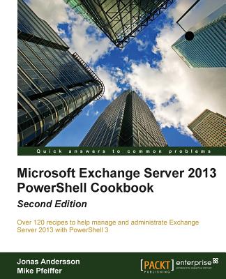 Microsoft Exchange Server 2013 Powershell Cookbook: Second Edition Cover Image
