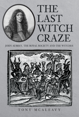 The Last Witch Craze: John Aubrey, the Royal Society and the Witches cover