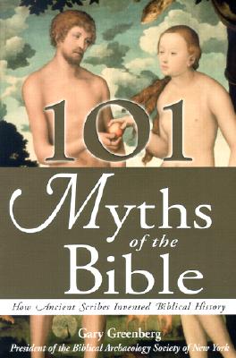 101 Myths of the Bible: How Ancient Scribes Invented Biblical History By Gary Greenberg Cover Image