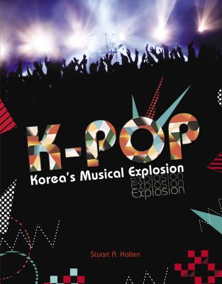 K-Pop: Korea's Musical Explosion By Stuart A. Kallen Cover Image