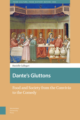 Dante's Gluttons: Food and Society from the Convivio to the Comedy By Danielle Callegari Cover Image