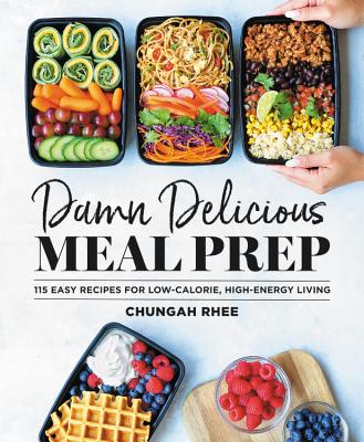 Damn Delicious Meal Prep: 115 Easy Recipes for Low-Calorie, High-Energy Living By Chungah Rhee Cover Image