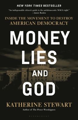 Money, Lies, and God: Inside the Movement to Destroy American Democracy By Katherine Stewart Cover Image