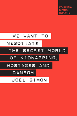 We Want to Negotiate: The Secret World of Kidnapping, Hostages and Ransom Cover Image