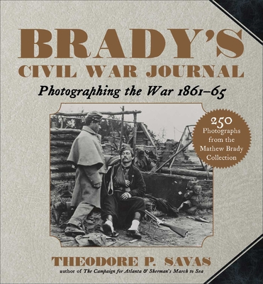 Brady's Civil War Journal: Photographing the War 1861–65 By Theodore P. Savas Cover Image