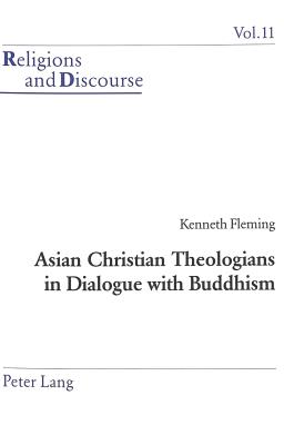 Asian Christian Theologians in Dialogue with Buddhism (Religions and Discourse #11) By James M. M. Francis (Editor), Kenneth Fleming Cover Image