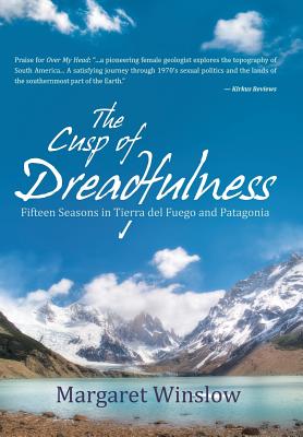 The Cusp of Dreadfulness: Fifteen Seasons in Tierra del Fuego and Patagonia By Margaret Winslow Cover Image