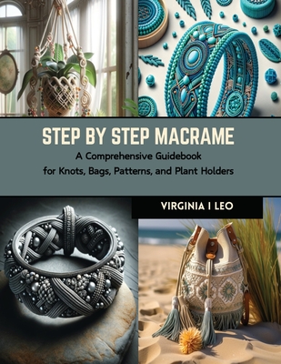Step by Step Macrame: A Comprehensive Guidebook for Knots, Bags, Patterns, and Plant Holders Cover Image