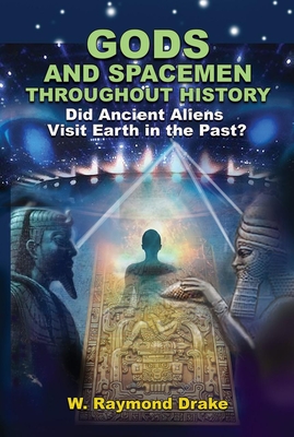 Gods and Spacemen Throughout History: Did Ancient Aliens Visit Earth in the Past? By W. Raymond Drake Cover Image