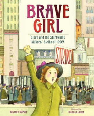 Brave Girl: Clara and the Shirtwaist Makers' Strike of 1909 By Michelle Markel, Melissa Sweet (Illustrator) Cover Image