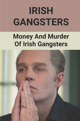 Irish Gangsters: Money And Murder Of Irish Gangsters: Irish Gangsters By Emery Kalauli Cover Image