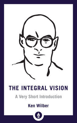 The Integral Vision: A Very Short Introduction (Shambhala Pocket Library #28) By Ken Wilber Cover Image