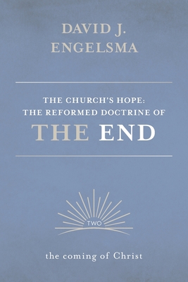The Church's Hope: The Reformed Doctrine of the End: Volume 2: The Coming of Christ By David J. Engelsma Cover Image
