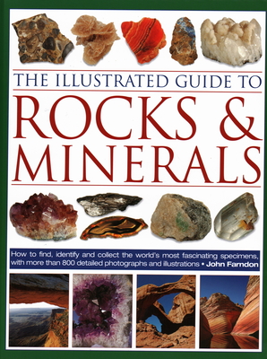 The Illustrated Guide to Rocks & Minerals: How to Find, Identify and Collect the World's Most Fascinating Specimens, with Over 800 Detailed Photograph By John Farndon Cover Image