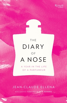 The Diary of a Nose: A Year in the Life of a Parfumeur By Jean-Claude Ellena Cover Image