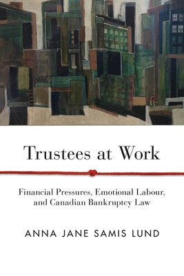 Trustees at Work: Financial Pressures, Emotional Labour, and Canadian Bankruptcy Law (Law and Society) Cover Image