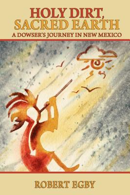 Holy Dirt, Sacred Earth: A Dowsers Journey in New Mexico Cover Image