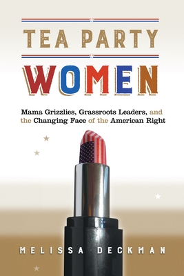 Tea Party Women: Mama Grizzlies, Grassroots Leaders, and the Changing Face of the American Right Cover Image