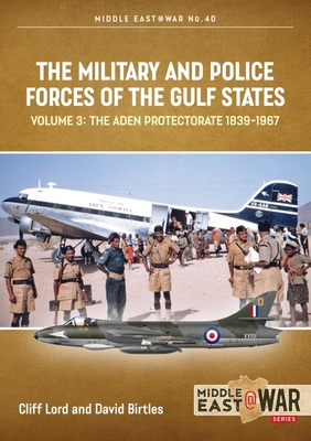 The Military and Police Forces of the Gulf States: Volume 3 - The Aden Protectorate 1839-1967 (Middle East@War)