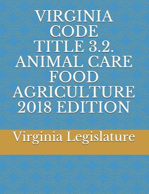 Virginia Code Title 3.2 Animal Care Food Agriculture 2018 Edition Cover Image