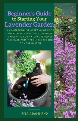 Comprehensive guide on Lavender farming: A comprehensive user's guide book on how to start your lavender Gardening for natural remedies and make profi Cover Image