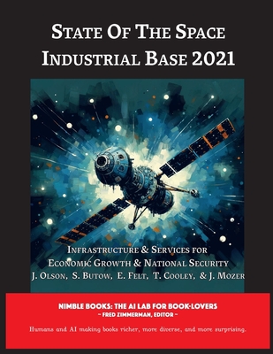 State of The Space Industrial Base 2021: Infrastructure & Services for Economic Growth & National Security By J. Oison, Peter Garretson Cover Image