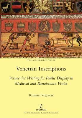 Venetian Inscriptions: Vernacular Writing for Public Display in Medieval and Renaissance Venice (Italian Perspectives #50) Cover Image