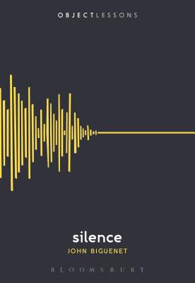 Silence (Object Lessons) By John Biguenet, Christopher Schaberg (Editor), Ian Bogost (Editor) Cover Image