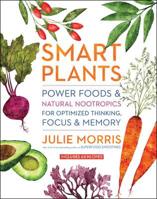 Smart Plants: Power Foods & Natural Nootropics for Optimized Thinking, Focus & Memory Cover Image