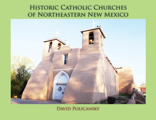Historic Catholic Churches of Northeastern New Mexico (Softcover) By David Policansky Cover Image
