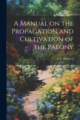 A Manual on the Propagation and Cultivation of the Paeony Cover Image