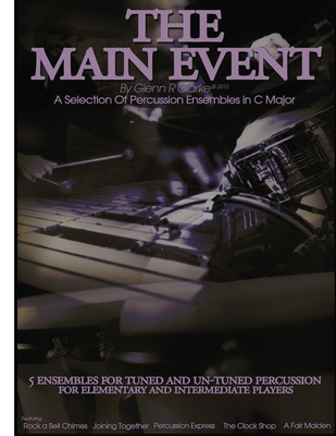 The Main Event Book 2: 5 Percussion Ensembles in C Major Tuned & Un-Tuned, Elementary, Intermediate, Rock a Bell Chimes, Joining Together, Pe By Glenn R. Clarke Cover Image