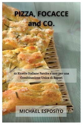 PIZZA, FOCACCE and CO.: 53 Ricette Italiane Farcite e non per una Combinazione Unica di Sapori Cover Image