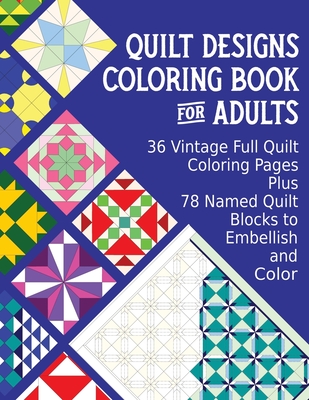 Quilt Designs Coloring Book for Adults: 36 Vintage Full Quilt Coloring Pages plus 78 Named Quilt Blocks to Color (Stress-Reliever Coloring Books for Grown-Ups #1)