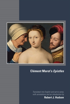 Clément Marot's Epistles (Medieval and Renaissance Texts and Studies #582) By Clément Marot, Robert J. Hudson (Translated by), Robert J. Hudson (Introduction by) Cover Image