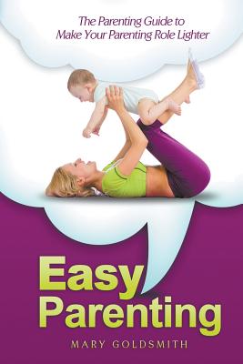 Easy Parenting: The Parenting Guide to Make Your Parenting Role Lighter Cover Image