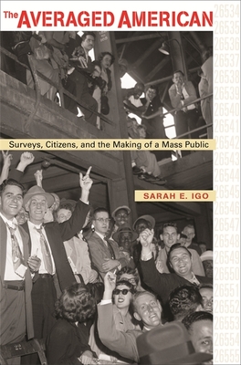 Averaged American: Surveys, Citizens, and the Making of a Mass Public Cover Image