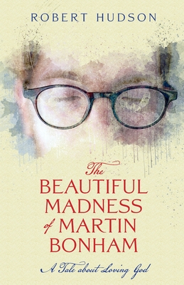 The Beautiful Madness of Martin Bonham By Robert Hudson Cover Image