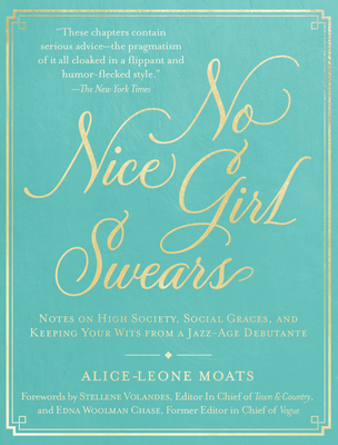 No Nice Girl Swears: Notes on High Society, Social Graces, and Keeping Your Wits from a Jazz-Age Debutante By Alice-Leone Moats, Stellene Volandes (Foreword by) Cover Image