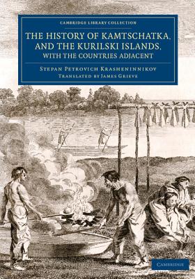 The History of Kamtschatka, and the Kurilski Islands, with the Countries Adjacent (Cambridge Library Collection - Travel and Exploration in Asi)