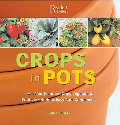 Crops in Pots: How to Plan, Plant, and Grow Vegetables, Fruits, and Herbs in Easy-Care Containers