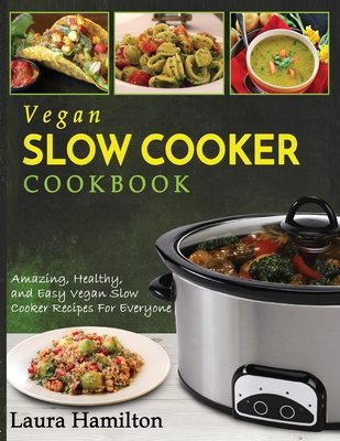 Vegan Slow Cooker Cookbook: Amazing, Healthy, and Easy Vegan Slow Cooker Recipes For Everyone Cover Image